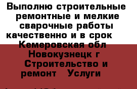 Выполню строительные, ремонтные и мелкие сварочные работы качественно и в срок!  - Кемеровская обл., Новокузнецк г. Строительство и ремонт » Услуги   